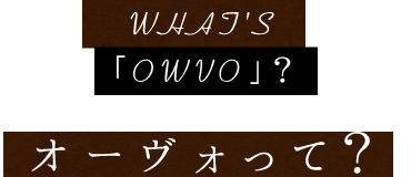 WHAT'S 「OWVO」？